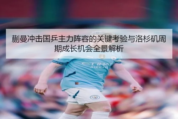 蒯曼冲击国乒主力阵容的关键考验与洛杉矶周期成长机会全景解析
